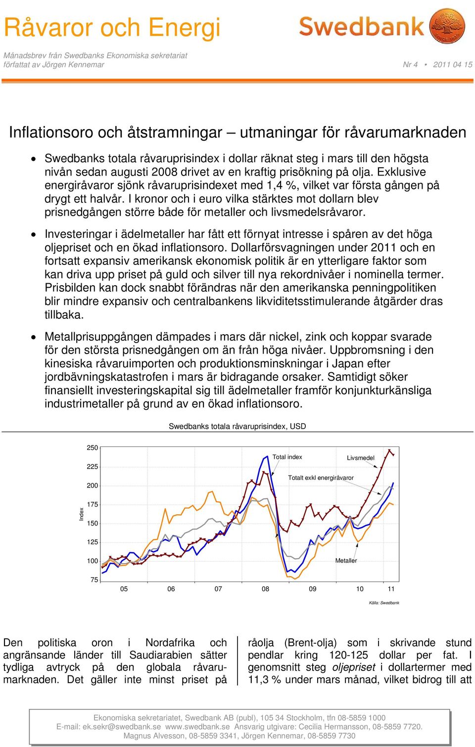 I kronor och i euro vilka stärktes mot dollarn blev prisnedgången större både för metaller och livsmedelsråvaror.