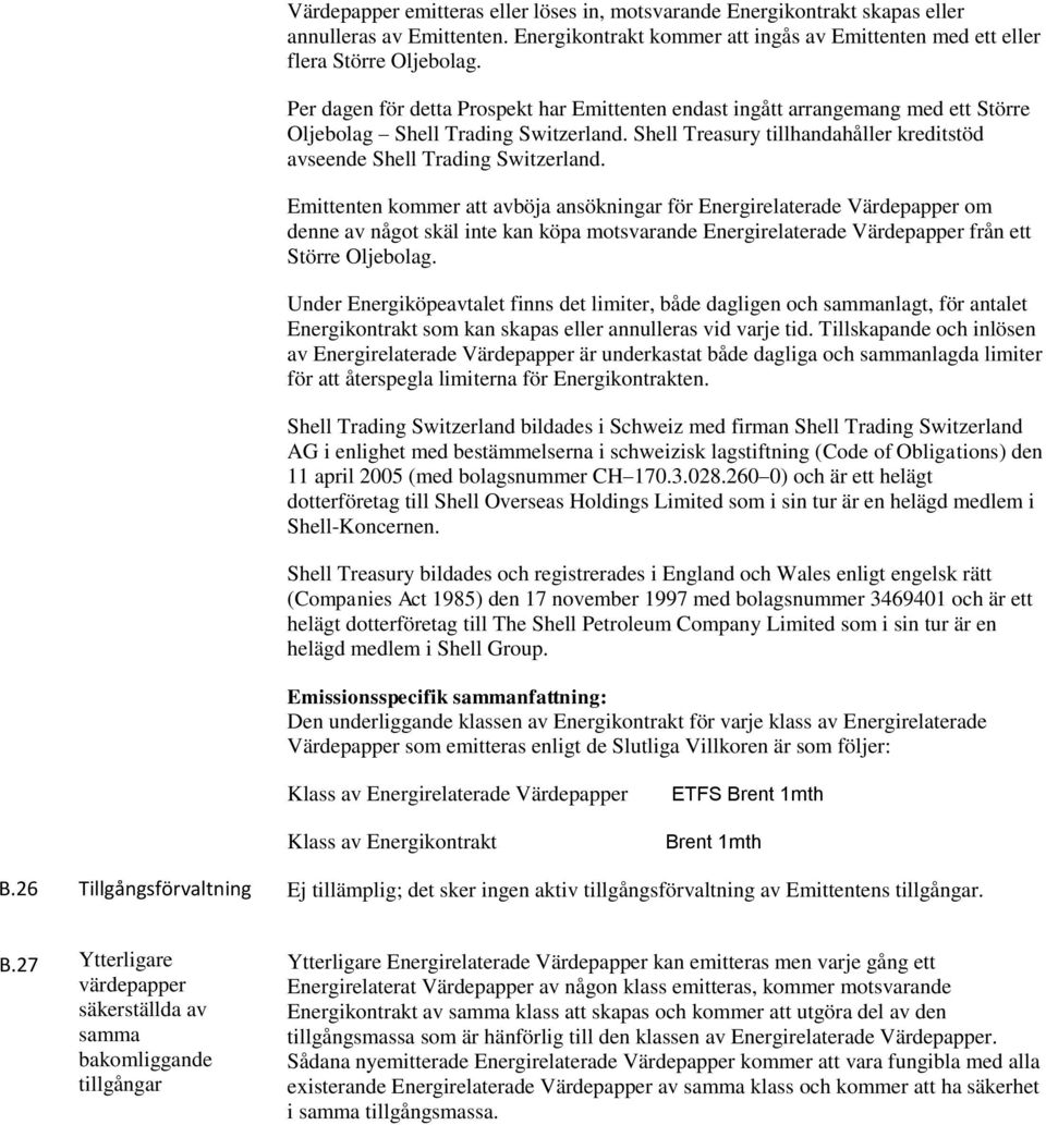 Emittenten kommer att avböja ansökningar för Energirelaterade Värdepapper om denne av något skäl inte kan köpa motsvarande Energirelaterade Värdepapper från ett Större Oljebolag.