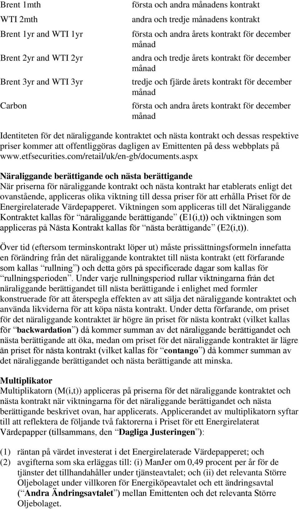 näraliggande kontraktet och nästa kontrakt och dessas respektive priser kommer att offentliggöras dagligen av Emittenten på dess webbplats på www.etfsecurities.com/retail/uk/en-gb/documents.