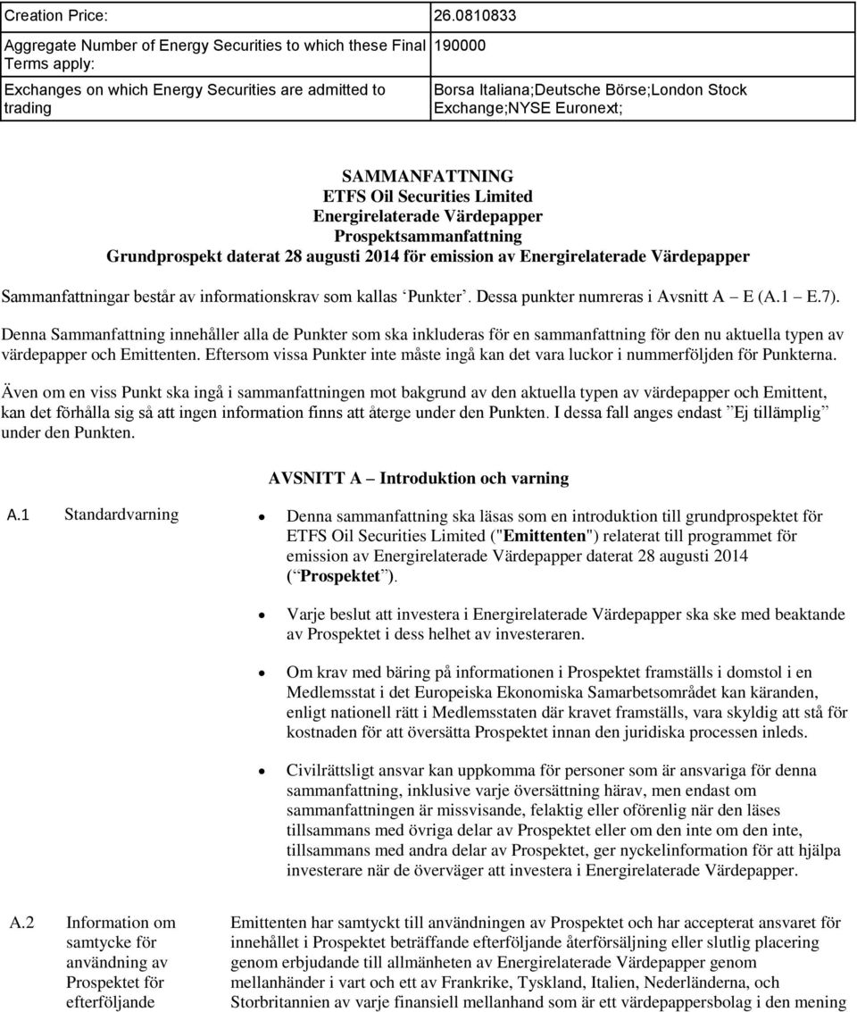 Exchange;NYSE Euronext; SAMMANFATTNING ETFS Oil Securities Limited Energirelaterade Värdepapper Prospektsammanfattning Grundprospekt daterat 28 augusti 2014 för emission av Energirelaterade