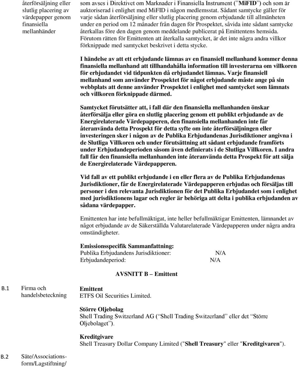 Sådant samtycke gäller för varje sådan återförsäljning eller slutlig placering genom erbjudande till allmänheten under en period om 12 månader från dagen för Prospektet, såvida inte sådant samtycke