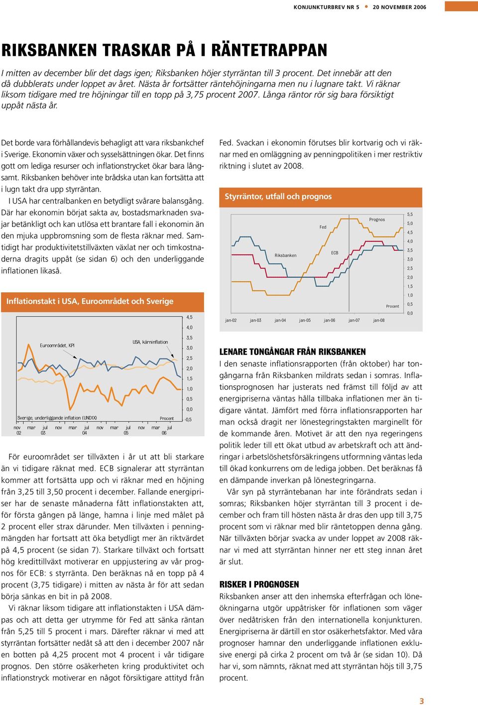 Det borde vara förhållandevis behagligt att vara riksbankchef i Sverige. Ekonomin växer och sysselsättningen ökar. Det finns gott om lediga resurser och inflationstrycket ökar bara långsamt.