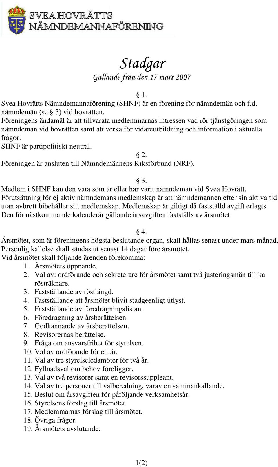 SHNF är partipolitiskt neutral. 2. Föreningen är ansluten till Nämndemännens Riksförbund (NRF). 3. Medlem i SHNF kan den vara som är eller har varit nämndeman vid Svea Hovrätt.