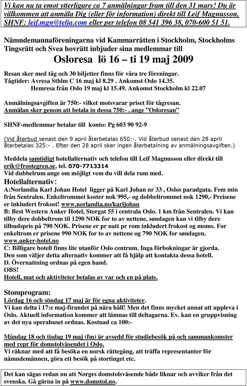 Nämndemannaföreningarna vid Kammarrätten i Stockholm, Stockholms Tingsrätt och Svea hovrätt inbjuder sina medlemmar till Osloresa lö 16 ti 19 maj 2009 Resan sker med tåg och 30 biljetter finns för