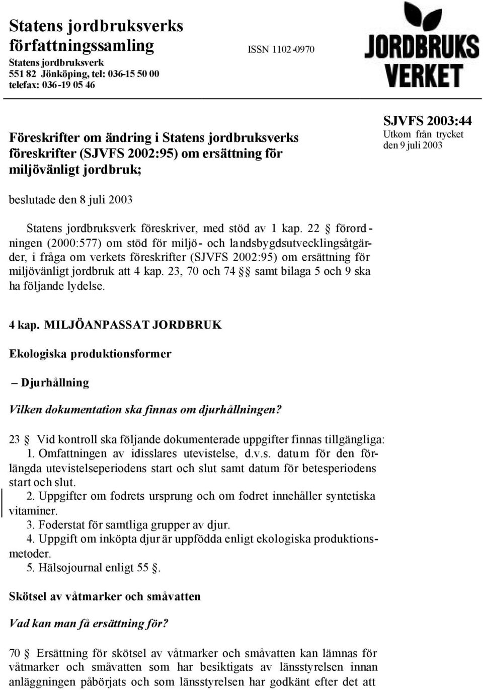 22 förord - ningen (2000:577) om stöd för miljö- och landsbygdsutvecklingsåtgärder, i fråga om verkets föreskrifter (SJVFS 2002:95) om ersättning för miljövänligt jordbruk att 4 kap.