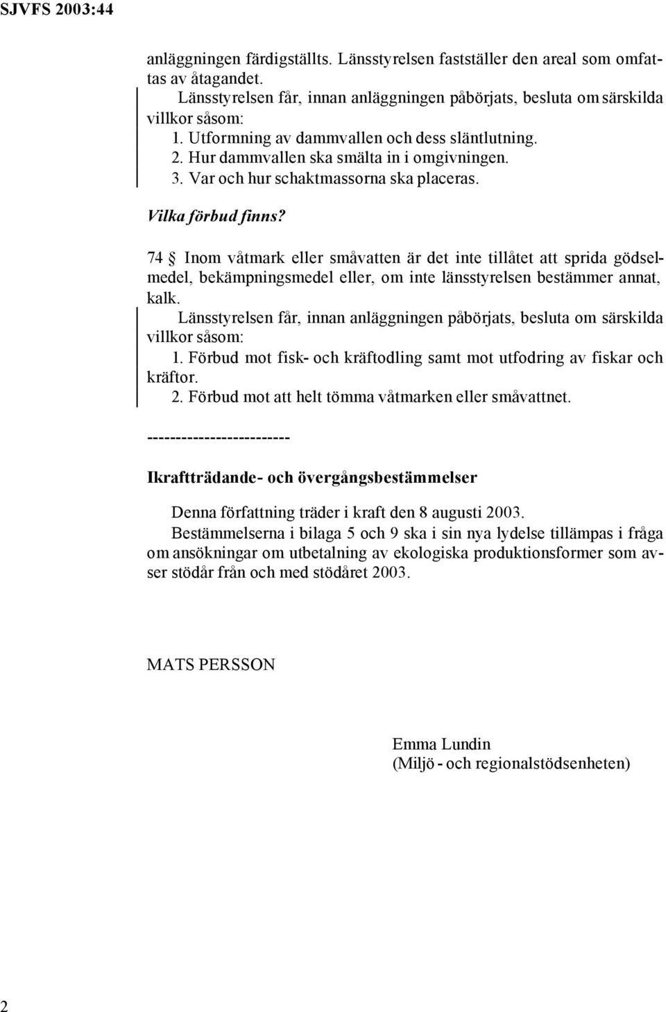 74 Inom våtmark eller småvatten är det inte tillåtet att sprida gödselmedel, bekämpningsmedel eller, om inte länsstyrelsen bestämmer annat, kalk.