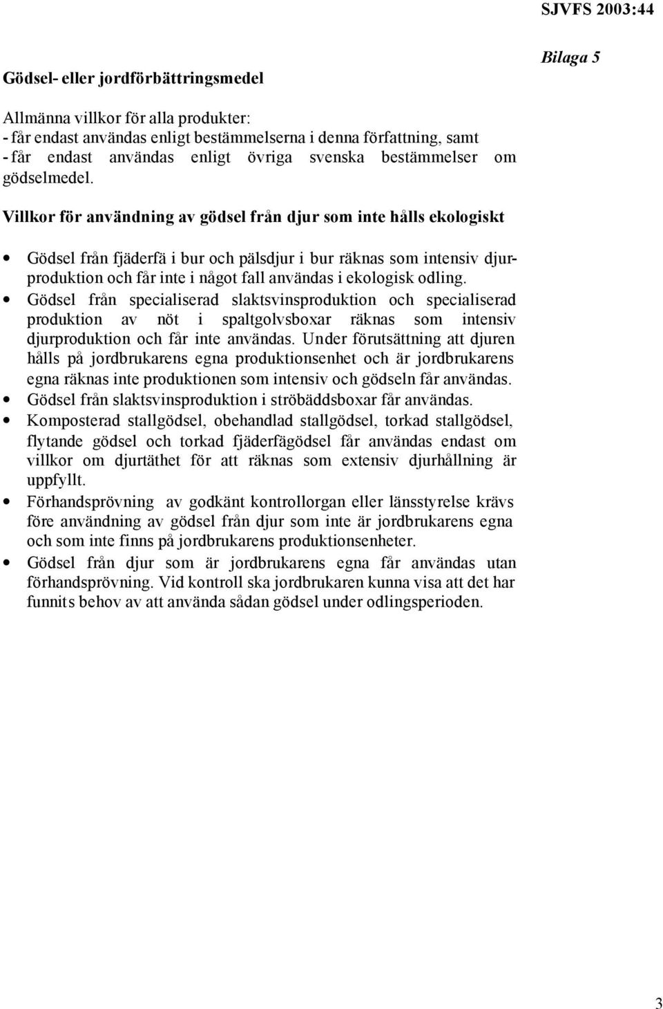 Villkor för användning av gödsel från djur som inte hålls ekologiskt Gödsel från fjäderfä i bur och pälsdjur i bur räknas som intensiv djurproduktion och får inte i något fall användas i ekologisk