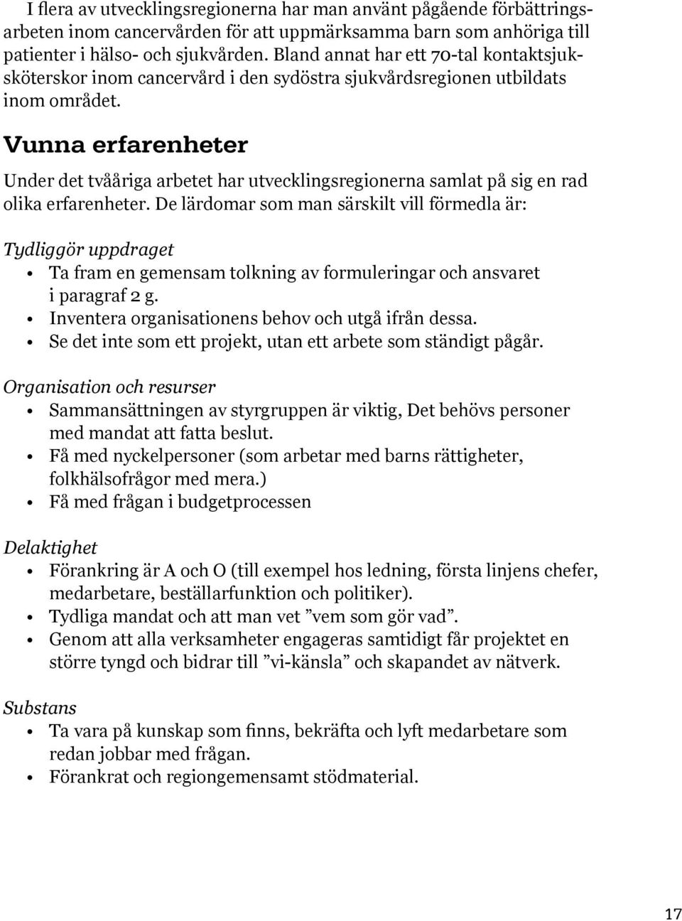 Vunna erfarenheter Under det tvååriga arbetet har utvecklingsregionerna samlat på sig en rad olika erfarenheter.