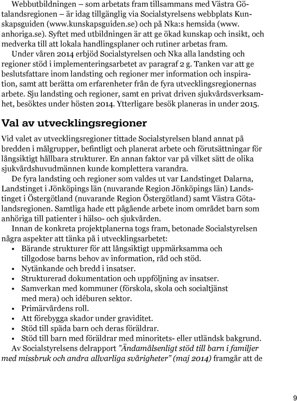 Under våren 2014 erbjöd Socialstyrelsen och Nka alla landsting och regioner stöd i implementeringsarbetet av paragraf 2 g.