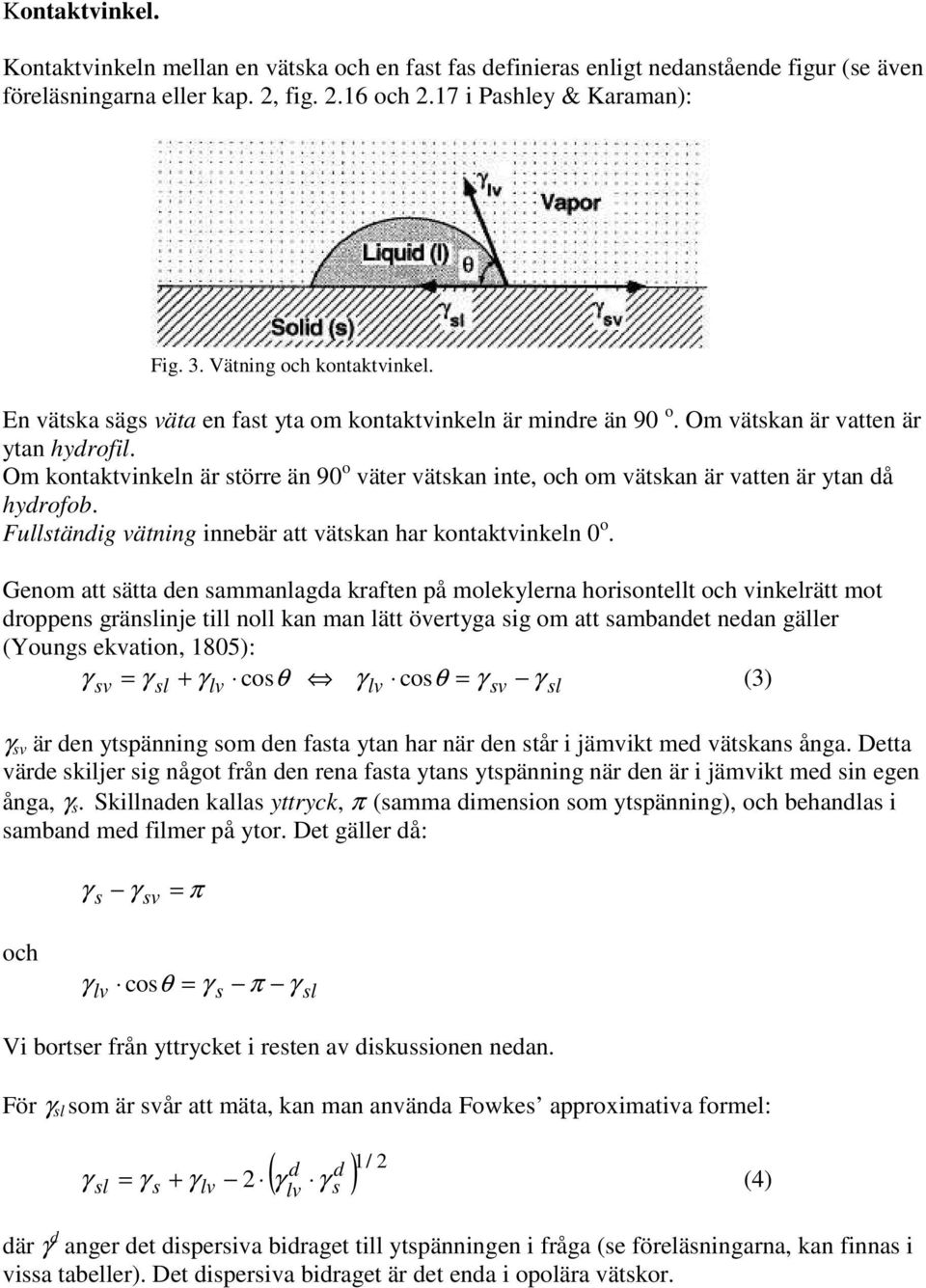 Om kontaktvinkeln är större än 90 o väter vätskan inte, och om vätskan är vatten är ytan då hydrofob. Fullständig vätning innebär att vätskan har kontaktvinkeln 0 o.