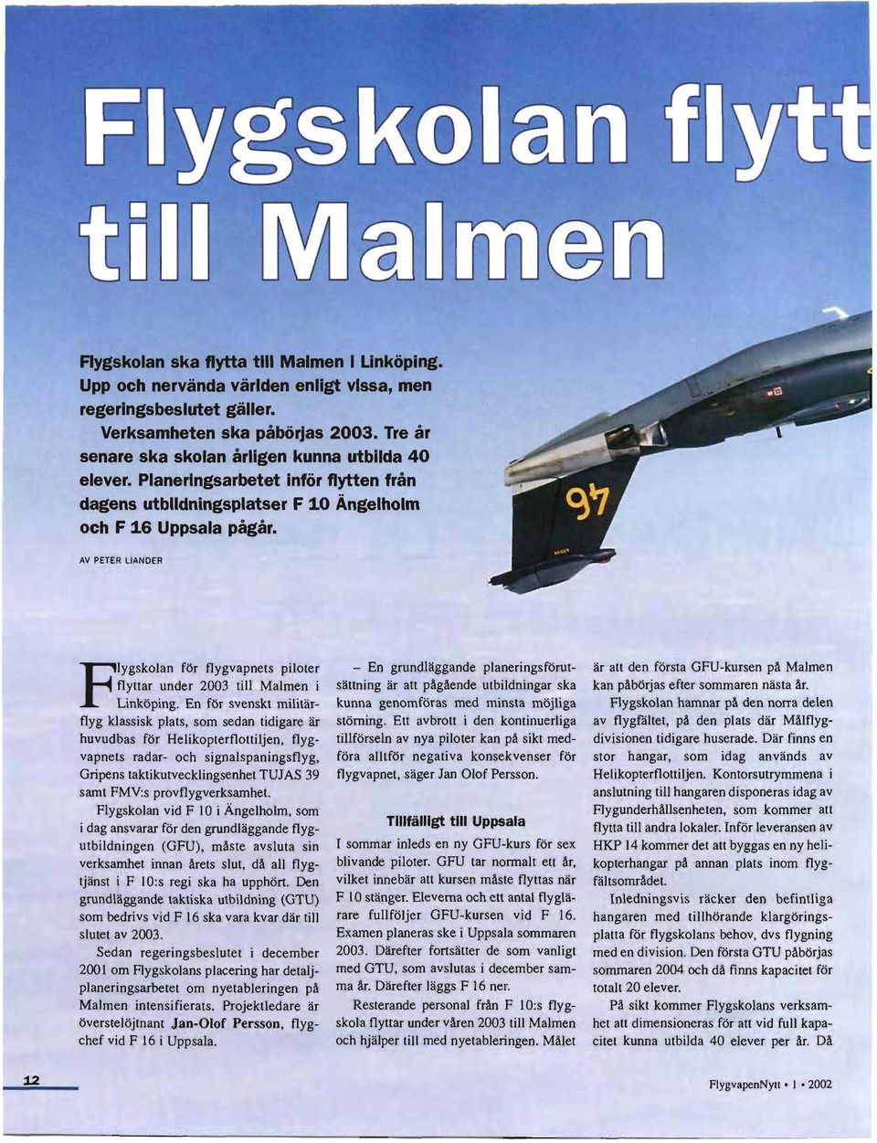 AV PETER LIAN DER Flygskolan för flygvapnets piloter flyttar under 2003 till Malmen i Linköping.