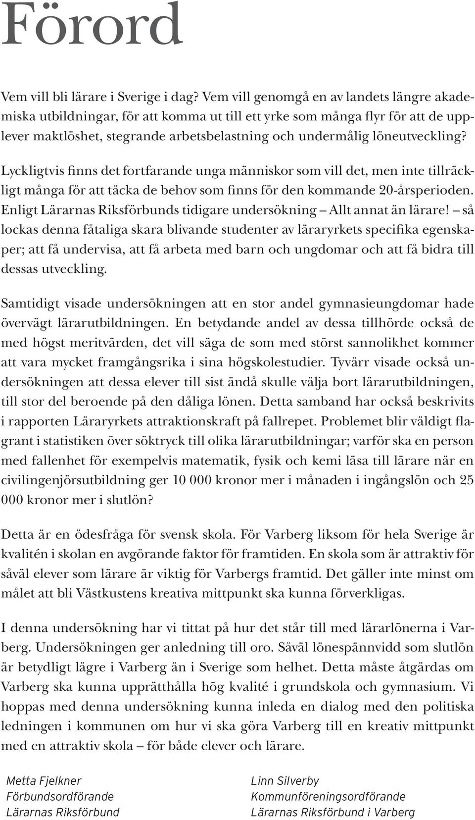 Lyckligtvis finns det fortfarande unga människor som vill det, men inte tillräckligt många för att täcka de behov som finns för den kommande 20-årsperioden.