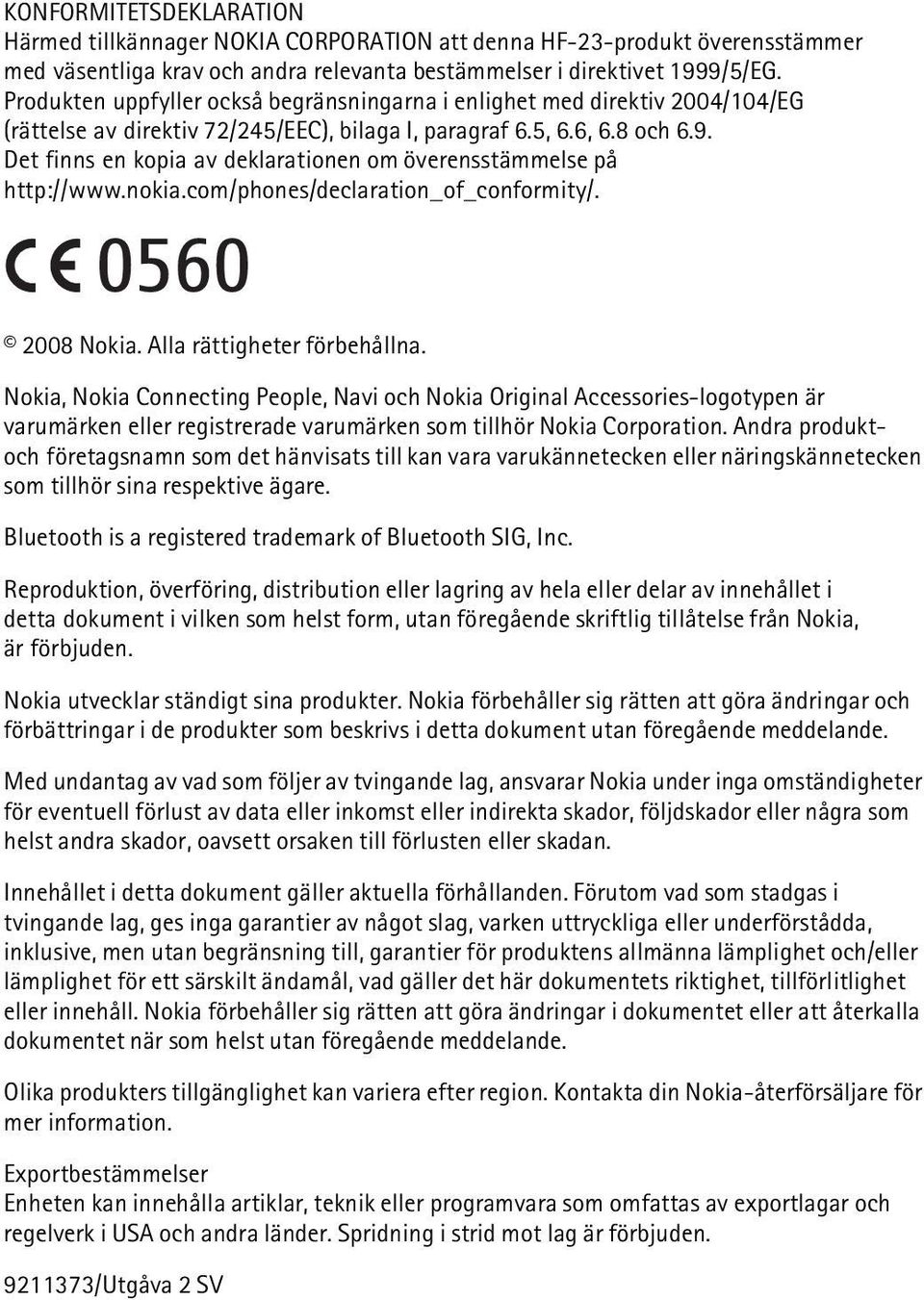 Det finns en kopia av deklarationen om överensstämmelse på http://www.nokia.com/phones/declaration_of_conformity/. 2008 Nokia. Alla rättigheter förbehållna.