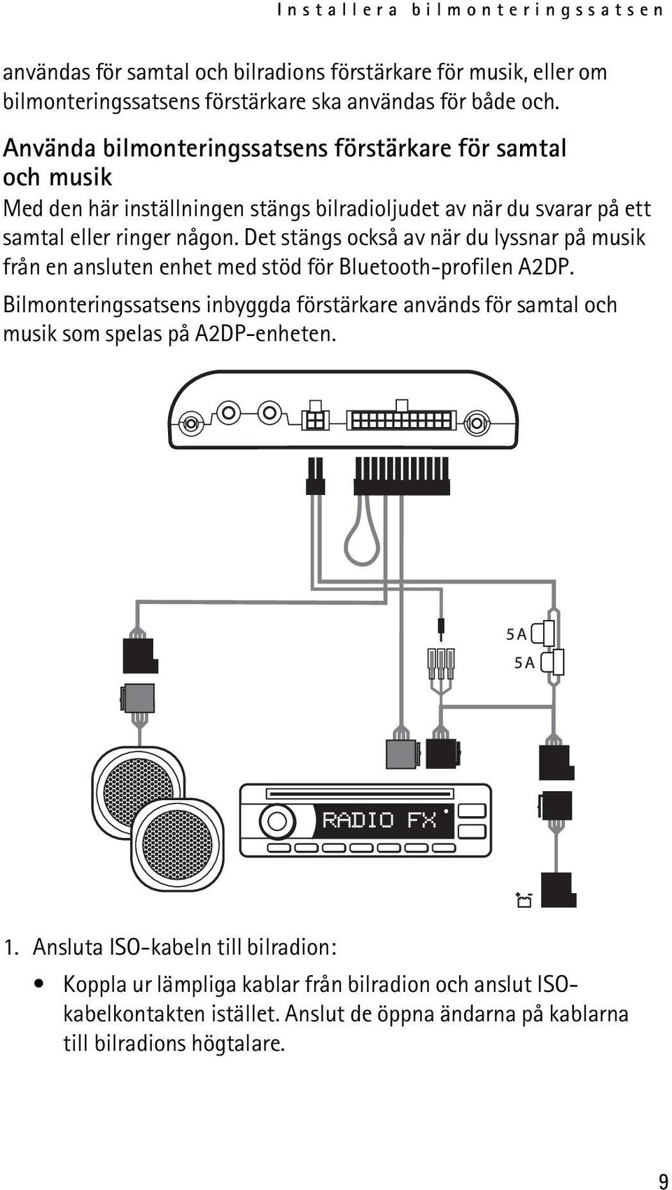 Det stängs också av när du lyssnar på musik från en ansluten enhet med stöd för Bluetooth-profilen A2DP.