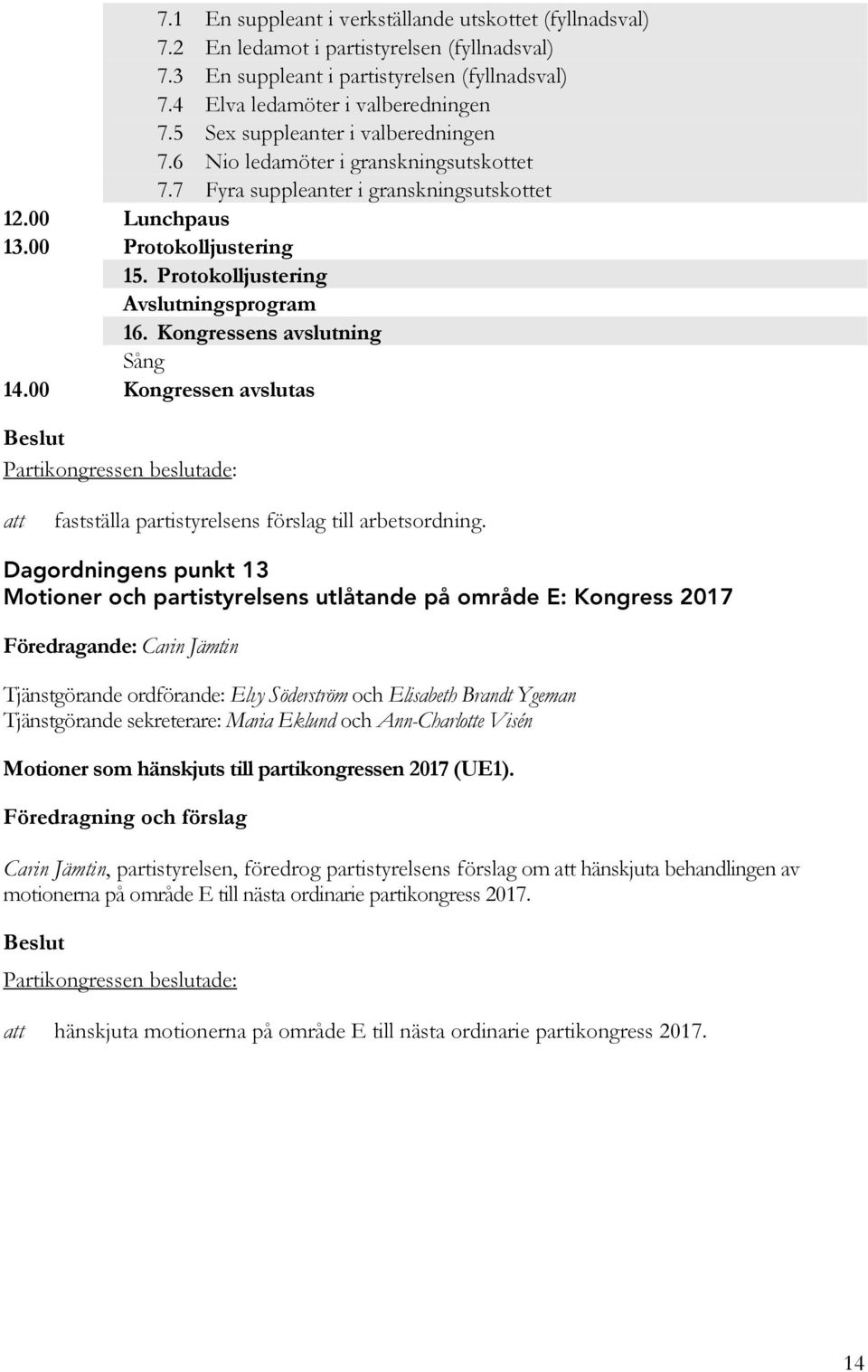 Protokolljustering Avslutningsprogram 16. Kongressens avslutning Sång 14.00 Kongressen avslutas fastställa partistyrelsens förslag till arbetsordning.