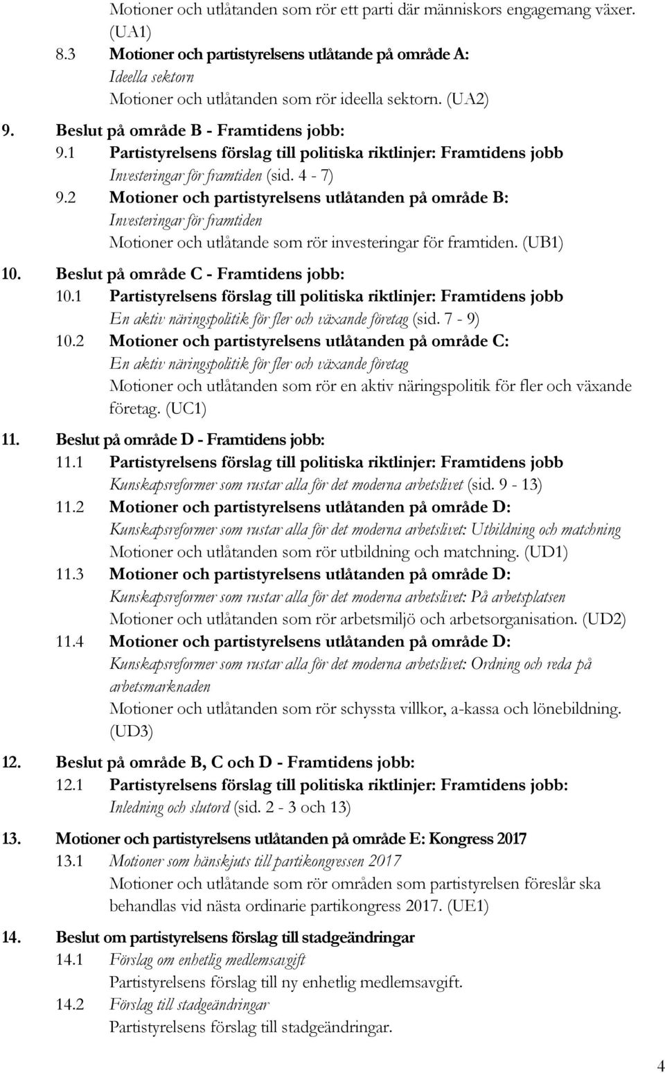 1 Partistyrelsens förslag till politiska riktlinjer: Framtidens jobb Investeringar för framtiden (sid. 4-7) 9.