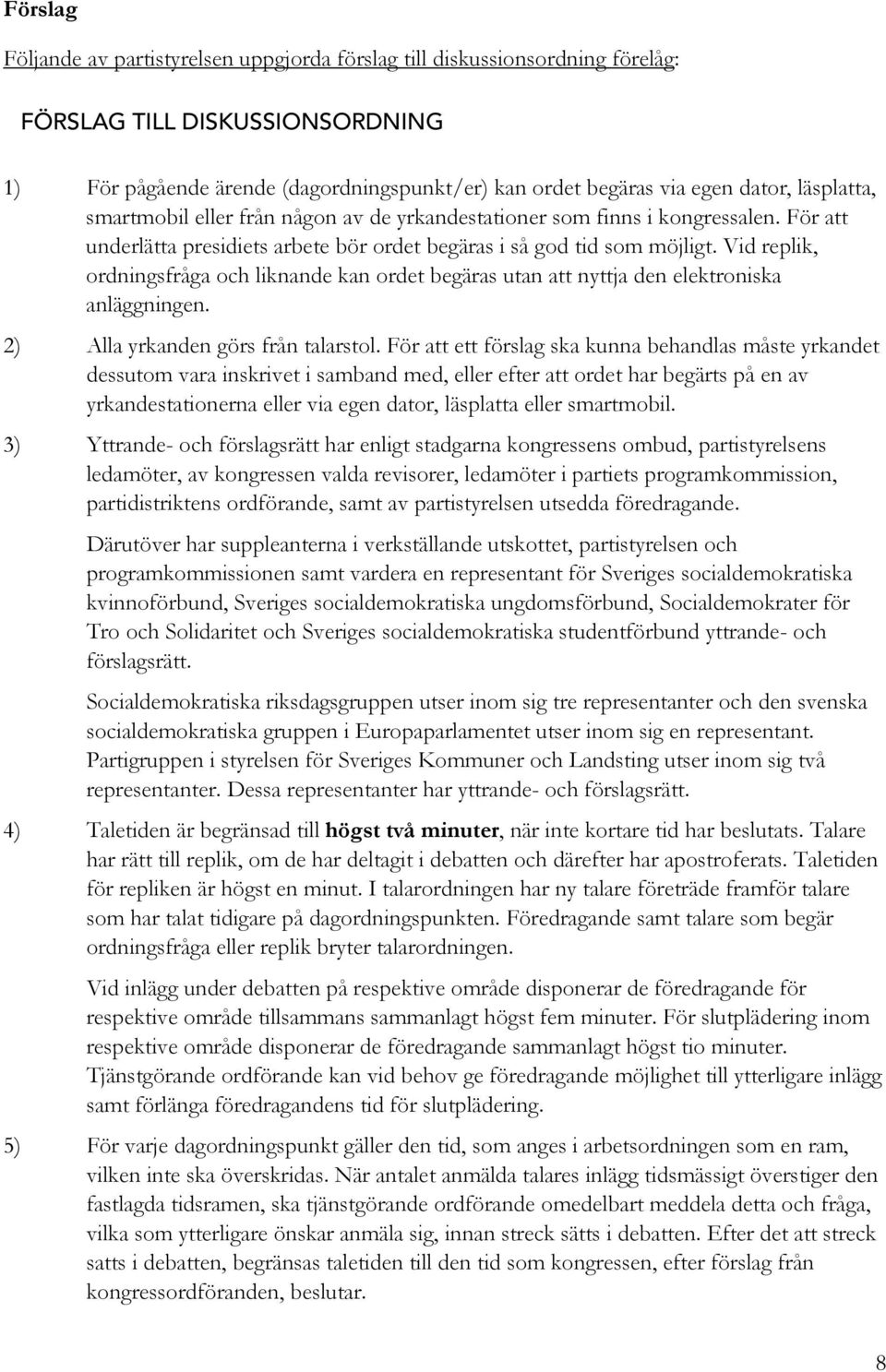 Vid replik, ordningsfråga och liknande kan ordet begäras utan nyttja den elektroniska anläggningen. 2) Alla yrkanden görs från talarstol.