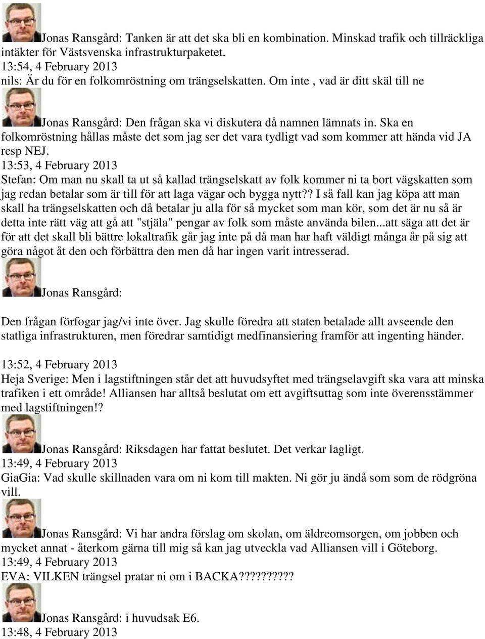 13:53, 4 February 2013 Stefan: Om man nu skall ta ut så kallad trängselskatt av folk kommer ni ta bort vägskatten som jag redan betalar som är till för att laga vägar och bygga nytt?