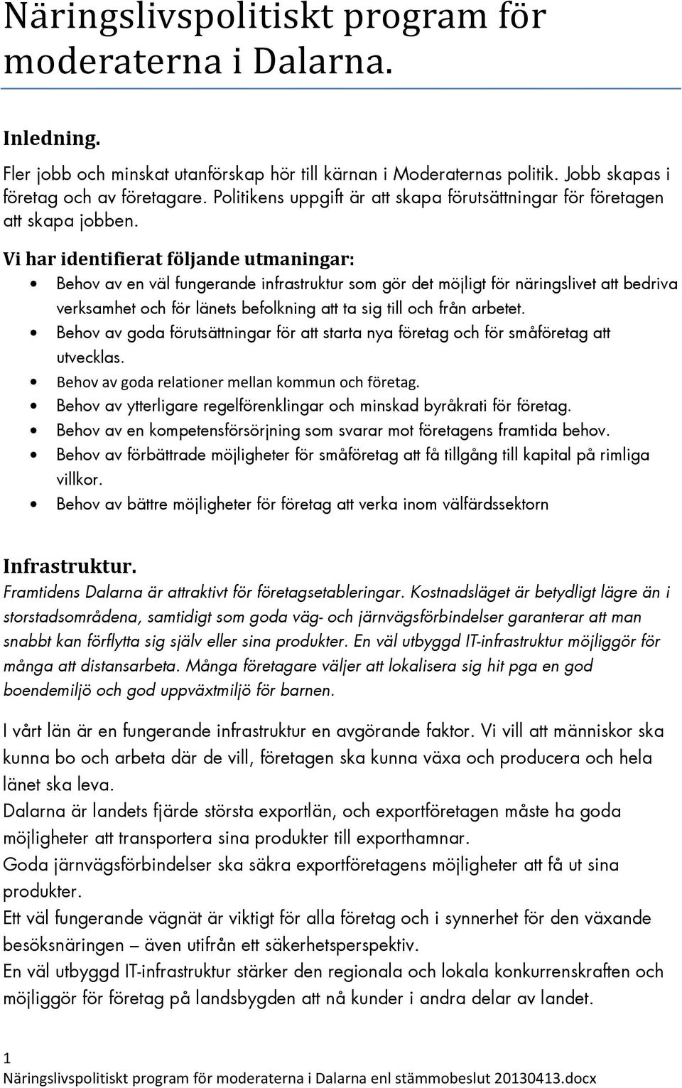 Vi har identifierat följande utmaningar: Behov av en väl fungerande infrastruktur som gör det möjligt för näringslivet att bedriva verksamhet och för länets befolkning att ta sig till och från