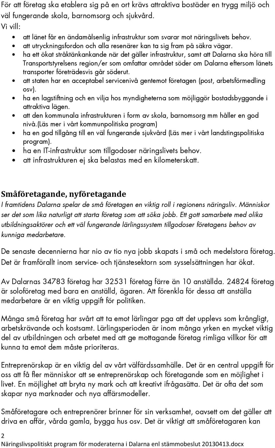 ha ett ökat stråktänkankande när det gäller infrastruktur, samt att Dalarna ska höra till Transportstyrelsens region/er som omfattar området söder om Dalarna eftersom länets transporter företrädesvis