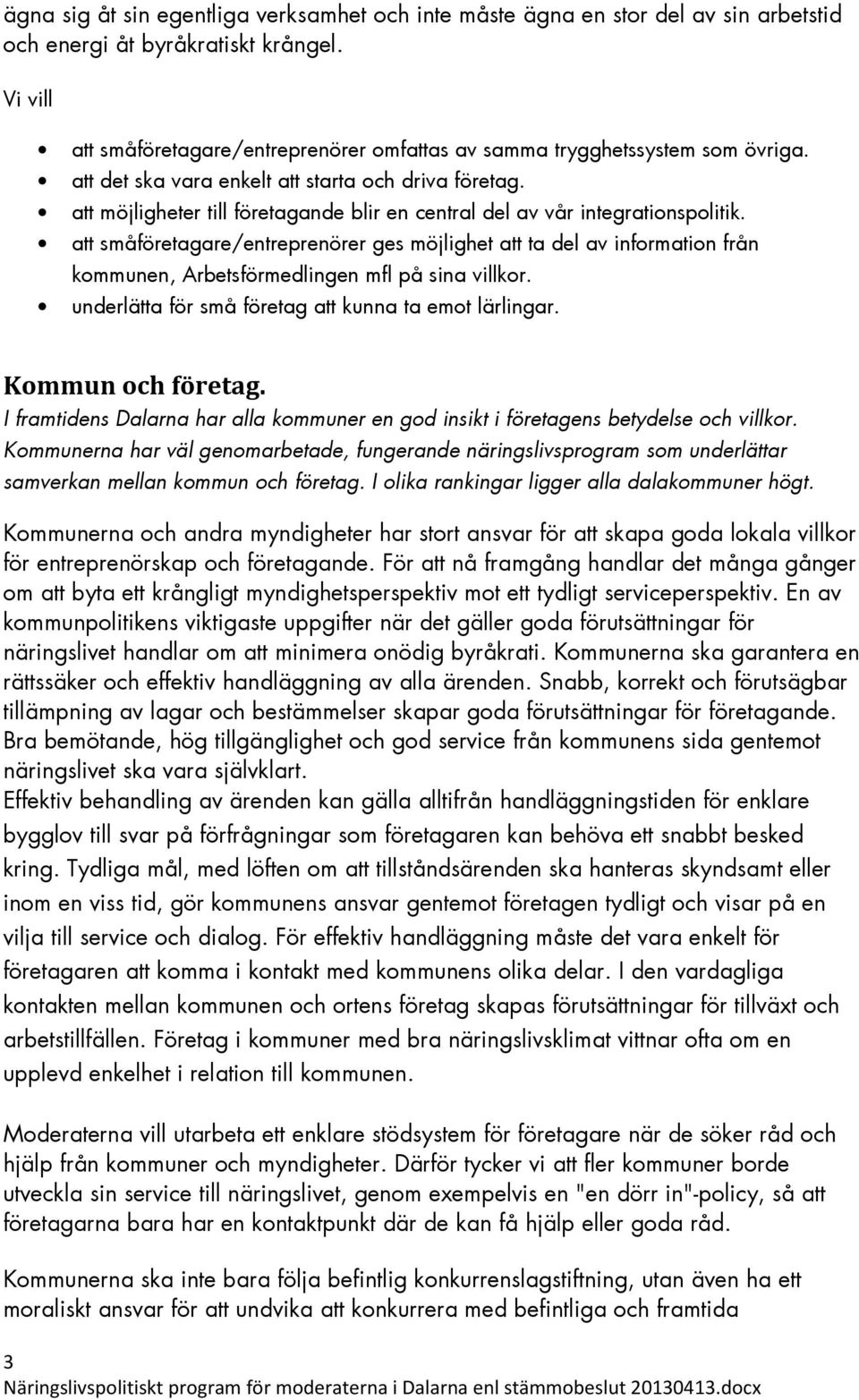 att småföretagare/entreprenörer ges möjlighet att ta del av information från kommunen, Arbetsförmedlingen mfl på sina villkor. underlätta för små företag att kunna ta emot lärlingar.