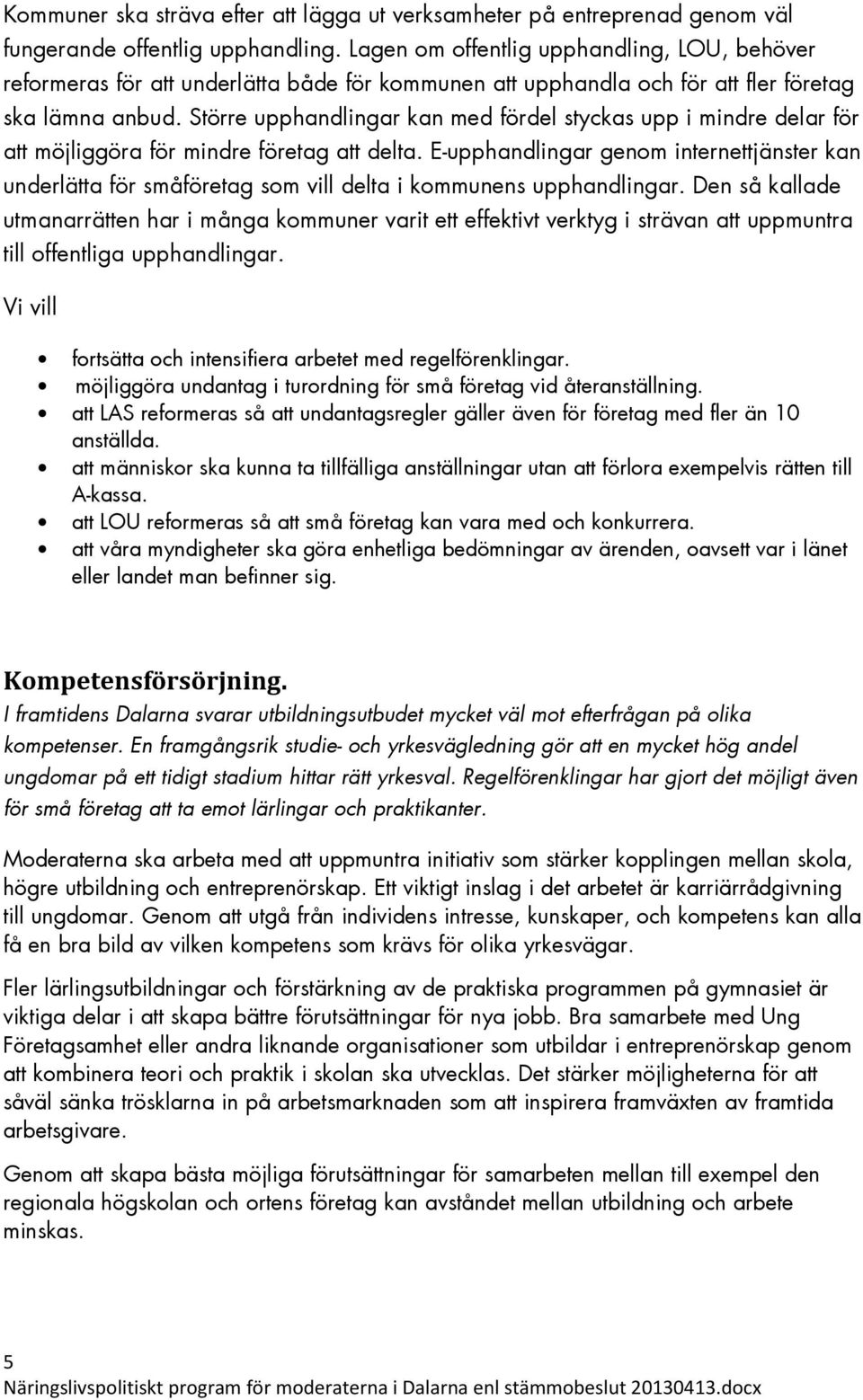 Större upphandlingar kan med fördel styckas upp i mindre delar för att möjliggöra för mindre företag att delta.