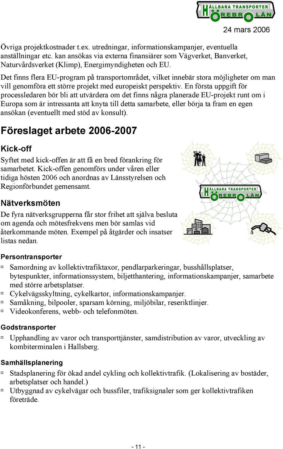 Det finns flera EU-program på transportområdet, vilket innebär stora möjligheter om man vill genomföra ett större projekt med europeiskt perspektiv.