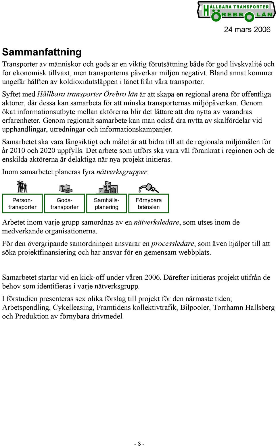 Syftet med Hållbara transporter Örebro län är att skapa en regional arena för offentliga aktörer, där dessa kan samarbeta för att minska transporternas miljöpåverkan.