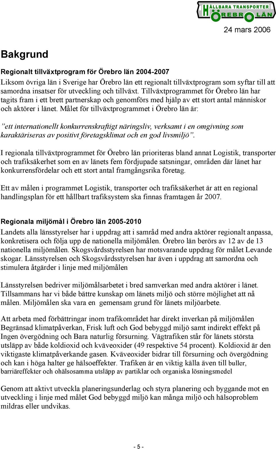 Målet för tillväxtprogrammet i Örebro län är: ett internationellt konkurrenskraftigt näringsliv, verksamt i en omgivning som karaktäriseras av positivt företagsklimat och en god livsmiljö.