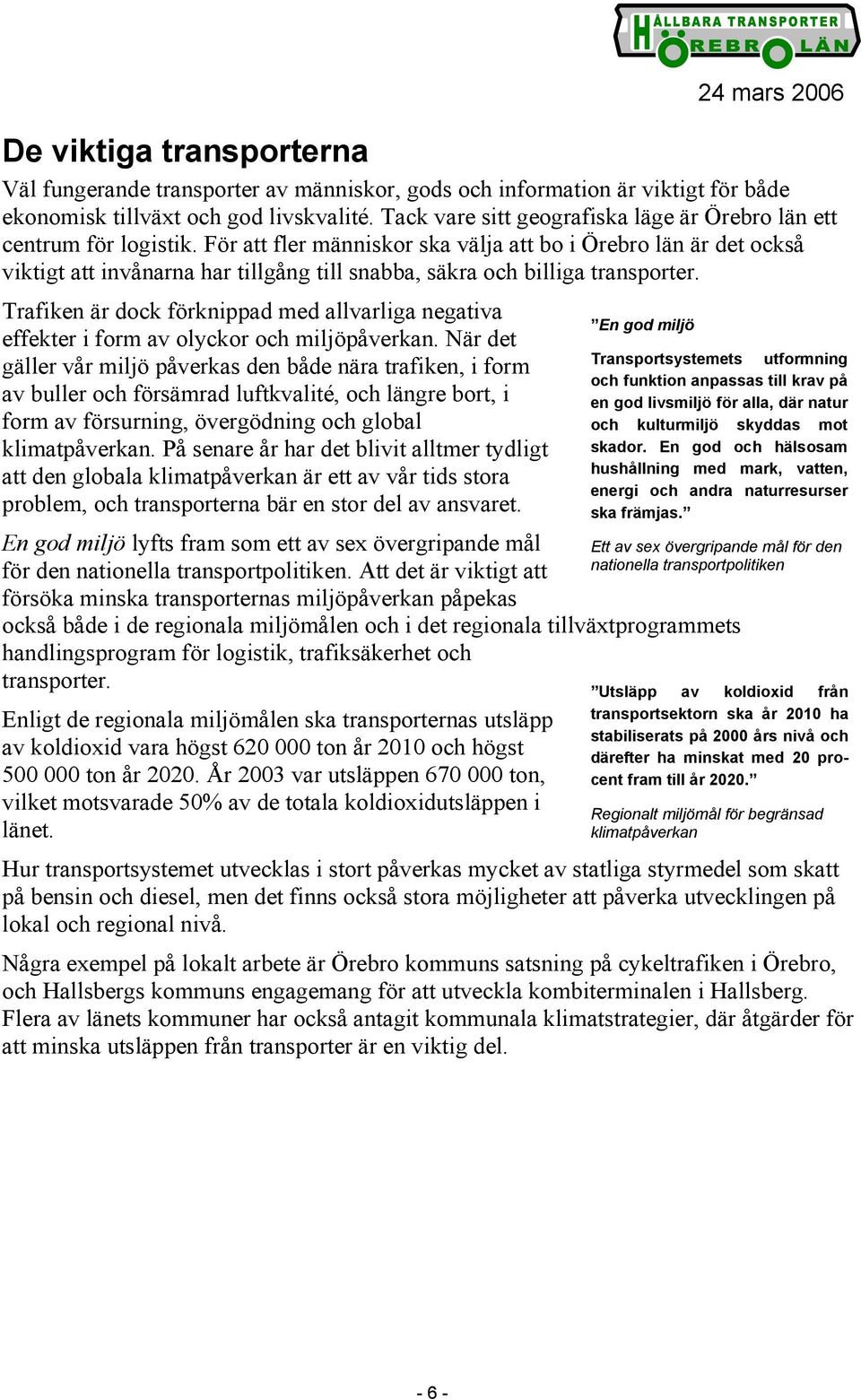 För att fler människor ska välja att bo i Örebro län är det också viktigt att invånarna har tillgång till snabba, säkra och billiga transporter.
