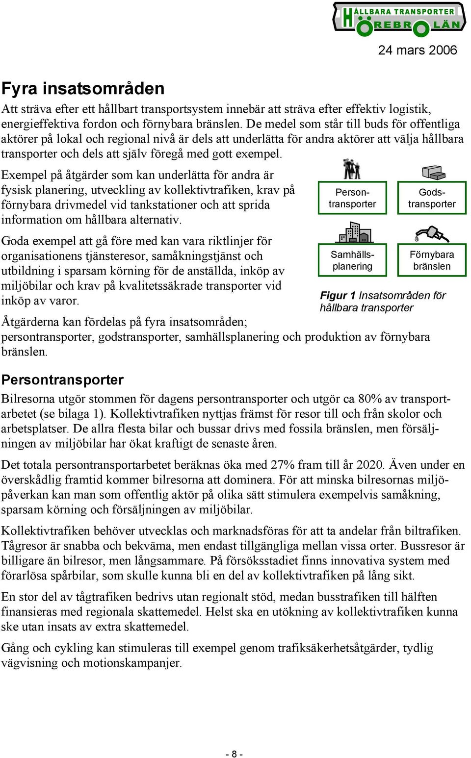 Exempel på åtgärder som kan underlätta för andra är fysisk planering, utveckling av kollektivtrafiken, krav på förnybara drivmedel vid tankstationer och att sprida information om hållbara alternativ.