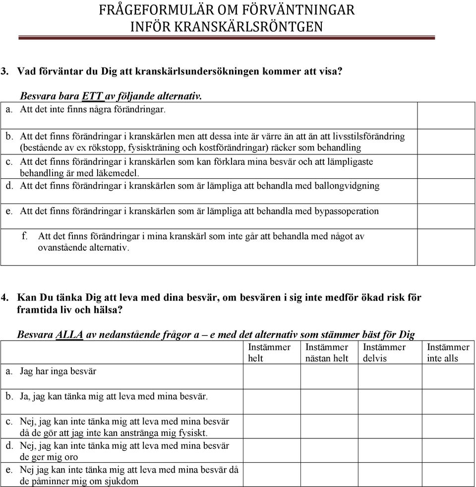 Att det finns förändringar i kranskärlen som kan förklara mina besvär och att lämpligaste behandling är med läkemedel. d. Att det finns förändringar i kranskärlen som är lämpliga att behandla med ballongvidgning e.