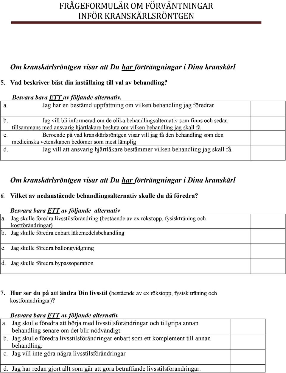 Beroende på vad kranskärlsröntgen visar vill jag få den behandling som den medicinska vetenskapen bedömer som mest lämplig d.