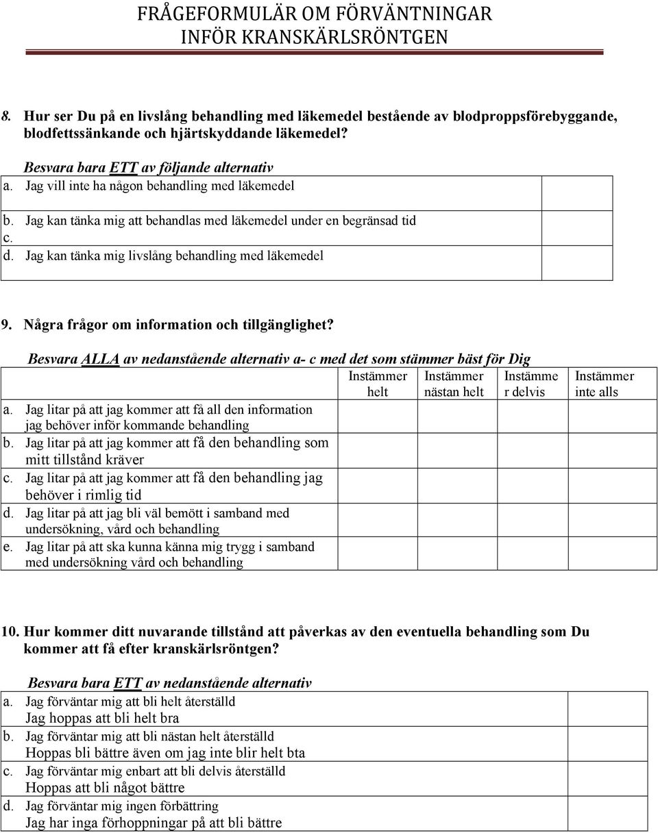 Besvara ALLA av nedanstående alternativ a- c med det som stämmer bäst för Dig helt nästan helt a. Jag litar på att jag kommer att få all den information jag behöver inför kommande behandling b.