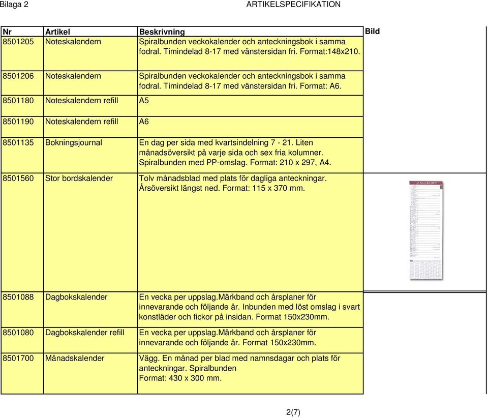 8501180 Noteskalendern refill A5 8501190 Noteskalendern refill A6 8501135 Bokningsjournal En dag per sida med kvartsindelning 7-21. Liten månadsöversikt på varje sida och sex fria kolumner.