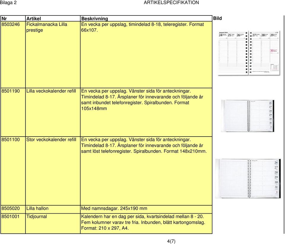 Format 105x148mm 8501100 Stor veckokalender refill En vecka per uppslag. Vänster sida för anteckningar. Timindelad 8-17.