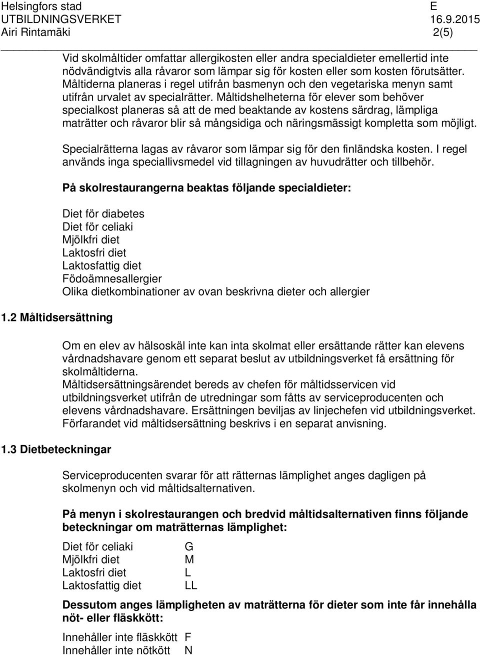 Måltidshelheterna för elever som behöver specialkost planeras så att de med beaktande av kostens särdrag, lämpliga maträtter och råvaror blir så mångsidiga och näringsmässigt kompletta som möjligt. 1.