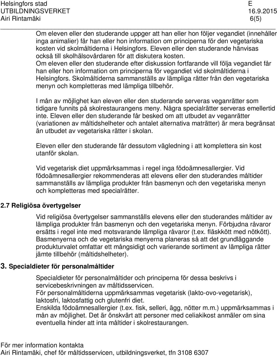 Om eleven eller den studerande efter diskussion fortfarande vill följa vegandiet får han eller hon information om principerna för vegandiet vid skolmåltiderna i Helsingfors.