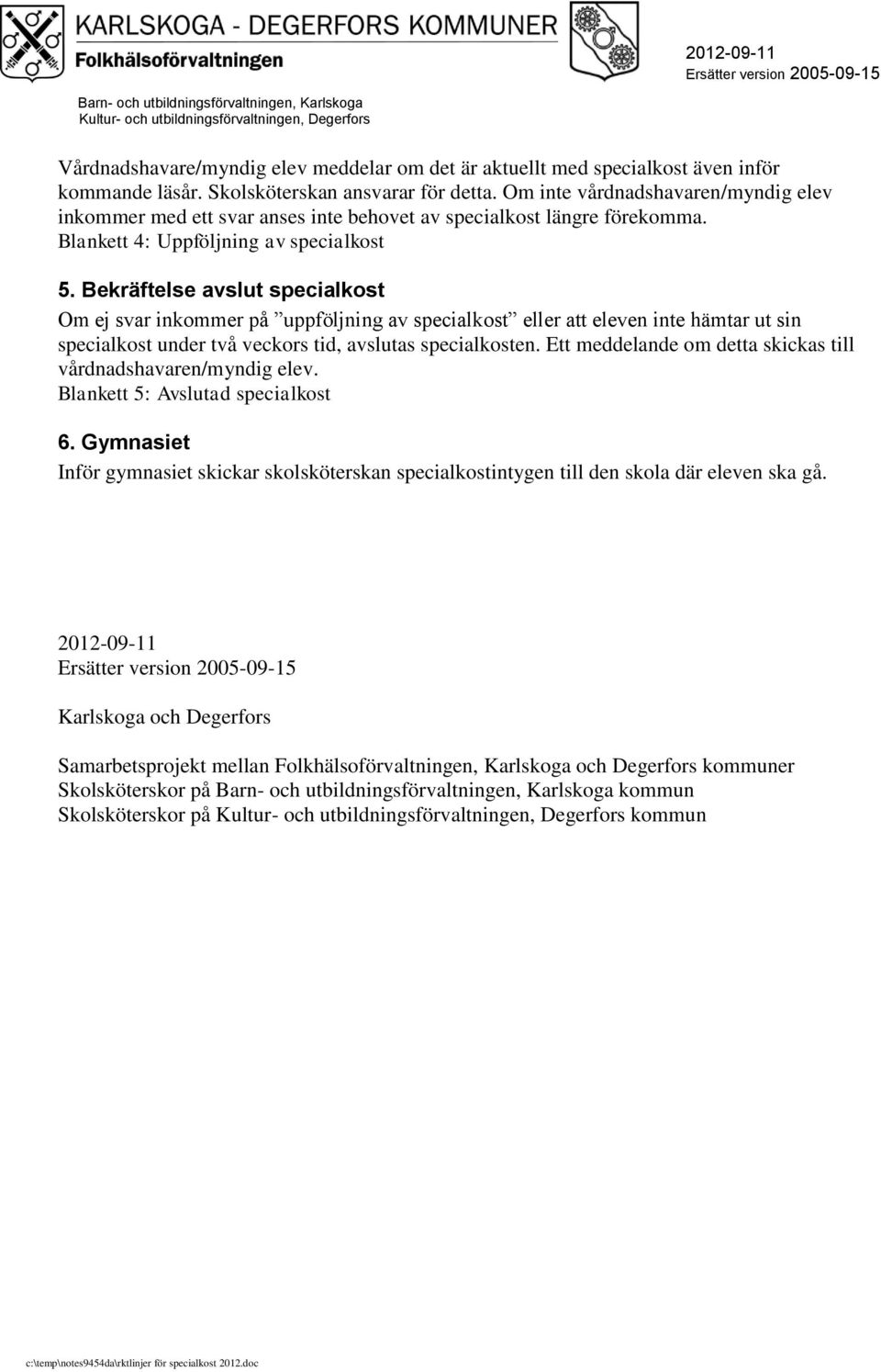 Bekräftelse avslut specialkost Om ej svar inkommer på uppföljning av specialkost eller att eleven inte hämtar ut sin specialkost under två veckors tid, avslutas specialkosten.