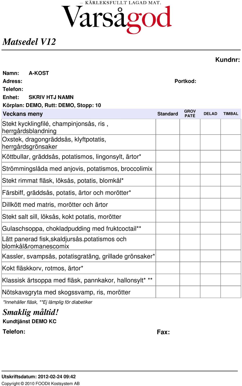 kokt potatis, morötter Gulaschsoppa, chokladpudding med fruktcoctail** Lätt panerad fisk,skaldjursås.