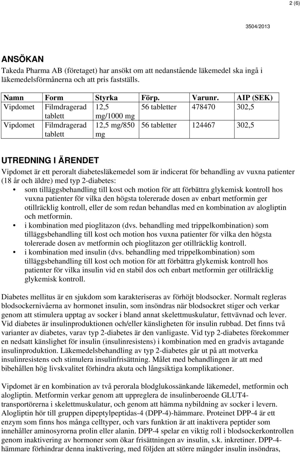 diabetesläkemedel som är indicerat för behandling av vuxna patienter (18 år och äldre) med typ 2-diabetes: som tilläggsbehandling till kost och motion för att förbättra glykemisk kontroll hos vuxna