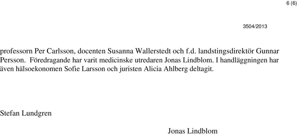 I handläggningen har även hälsoekonomen Sofie Larsson och juristen