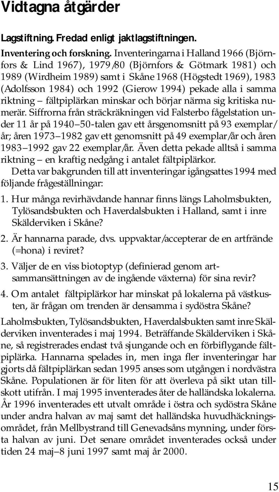 pekade alla i samma riktning fältpiplärkan minskar och börjar närma sig kritiska numerär.