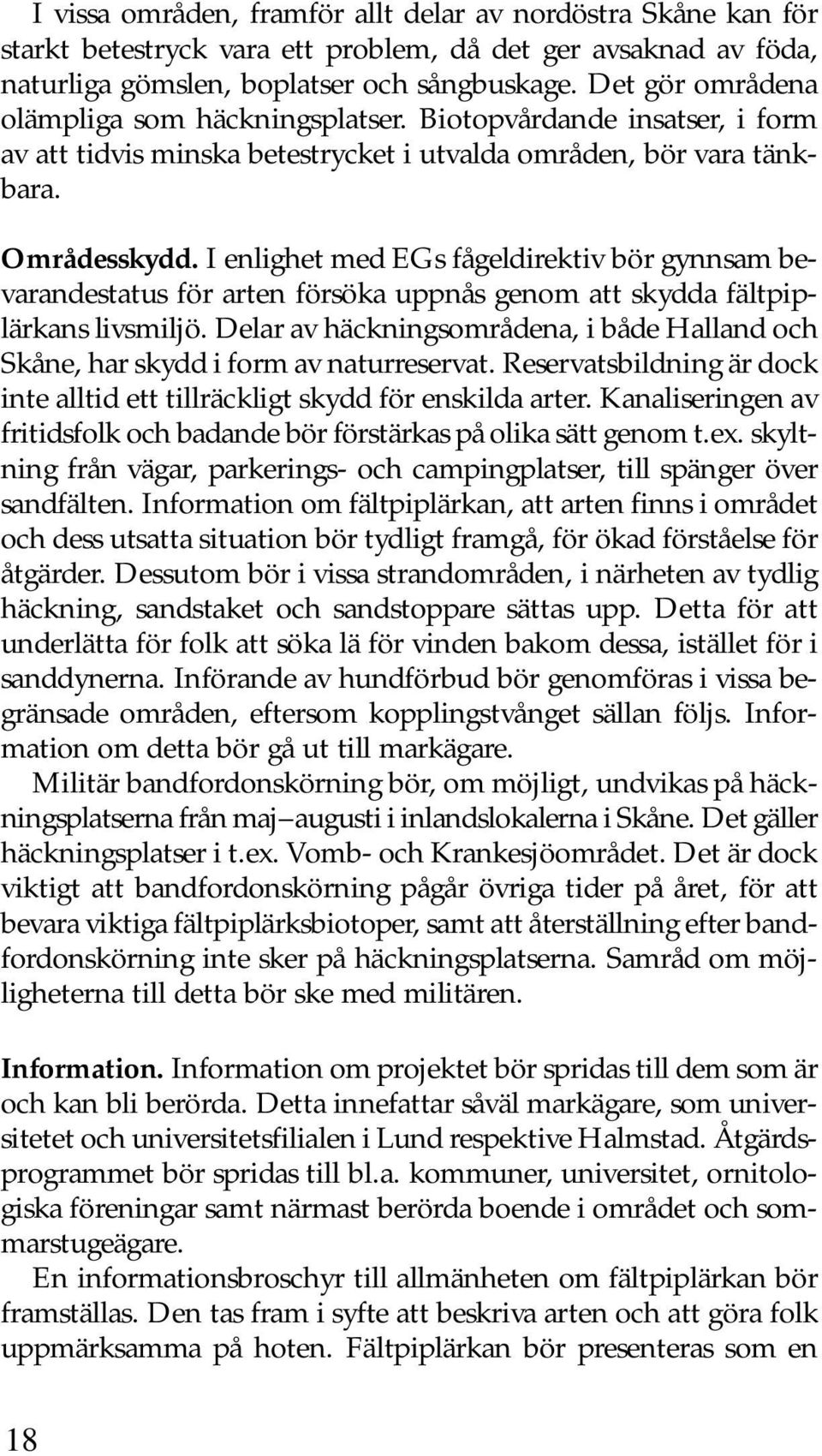 I enlighet med EGs fågeldirektiv bör gynnsam bevarandestatus för arten försöka uppnås genom att skydda fältpiplärkans livsmiljö.