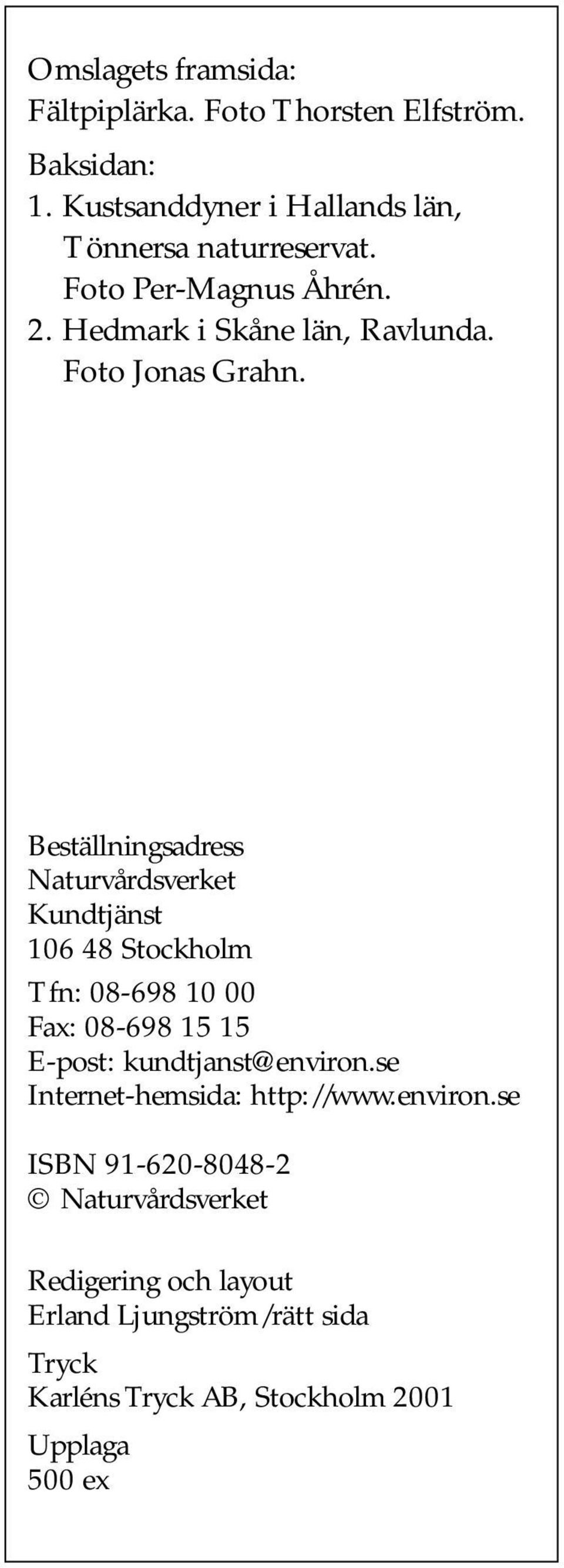 Beställningsadress Naturvårdsverket Kundtjänst 106 48 Stockholm Tfn: 08-698 10 00 Fax: 08-698 15 15 E-post: kundtjanst@environ.