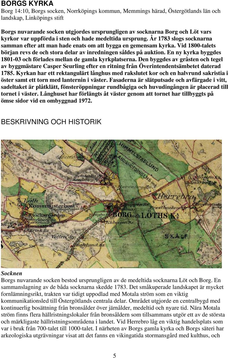 Vid 1800-talets början revs de och stora delar av inredningen såldes på auktion. En ny kyrka byggdes 1801-03 och förlades mellan de gamla kyrkplatserna.