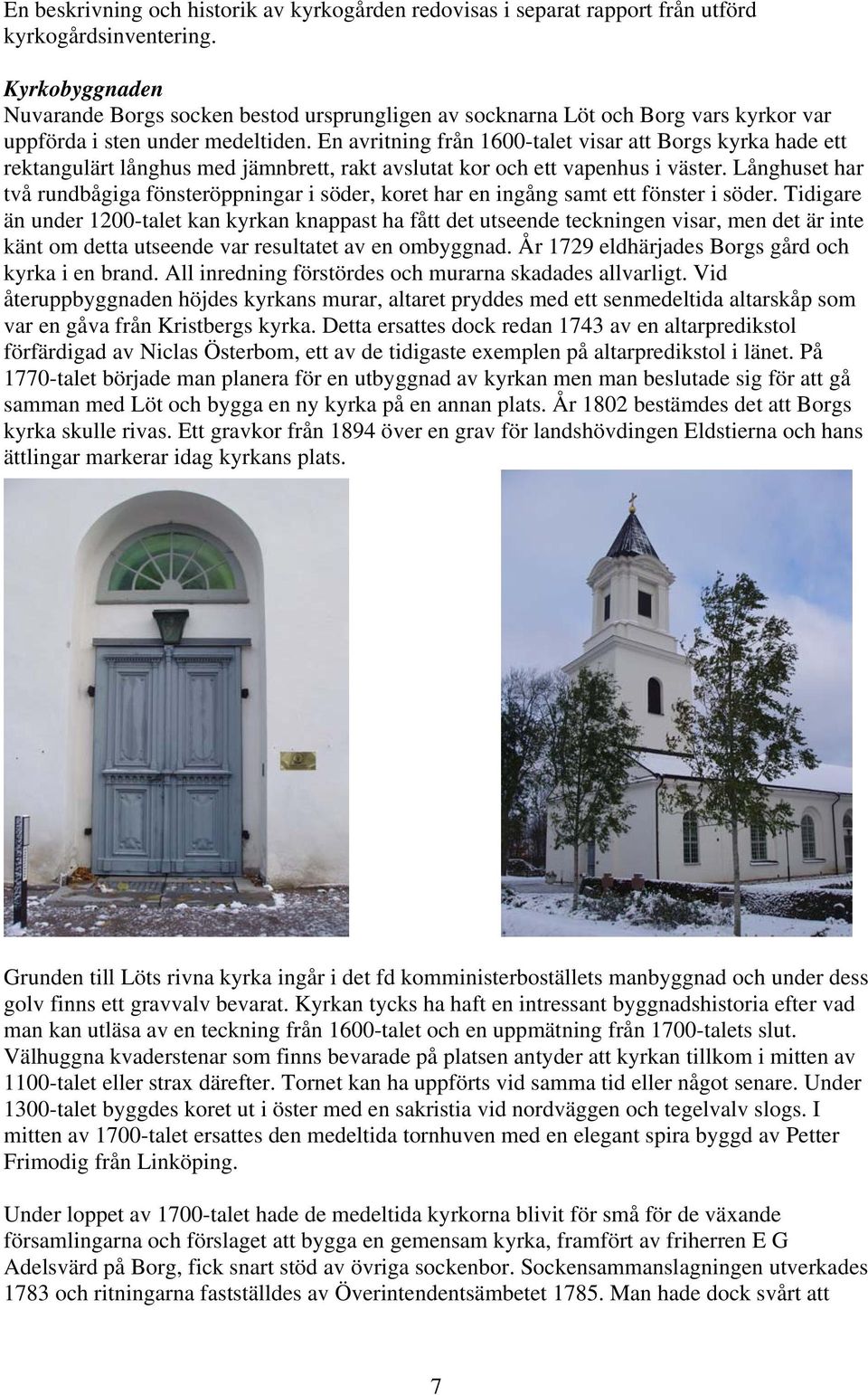 En avritning från 1600-talet visar att Borgs kyrka hade ett rektangulärt långhus med jämnbrett, rakt avslutat kor och ett vapenhus i väster.