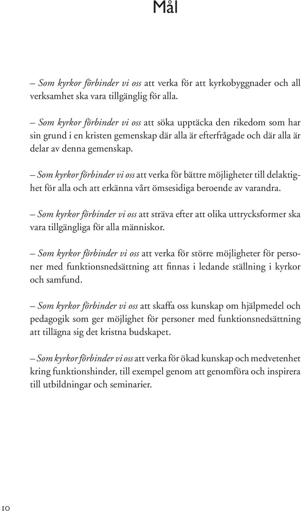 Som kyrkor förbinder vi oss att verka för bättre möjligheter till delaktighet för alla och att erkänna vårt ömsesidiga beroende av varandra.