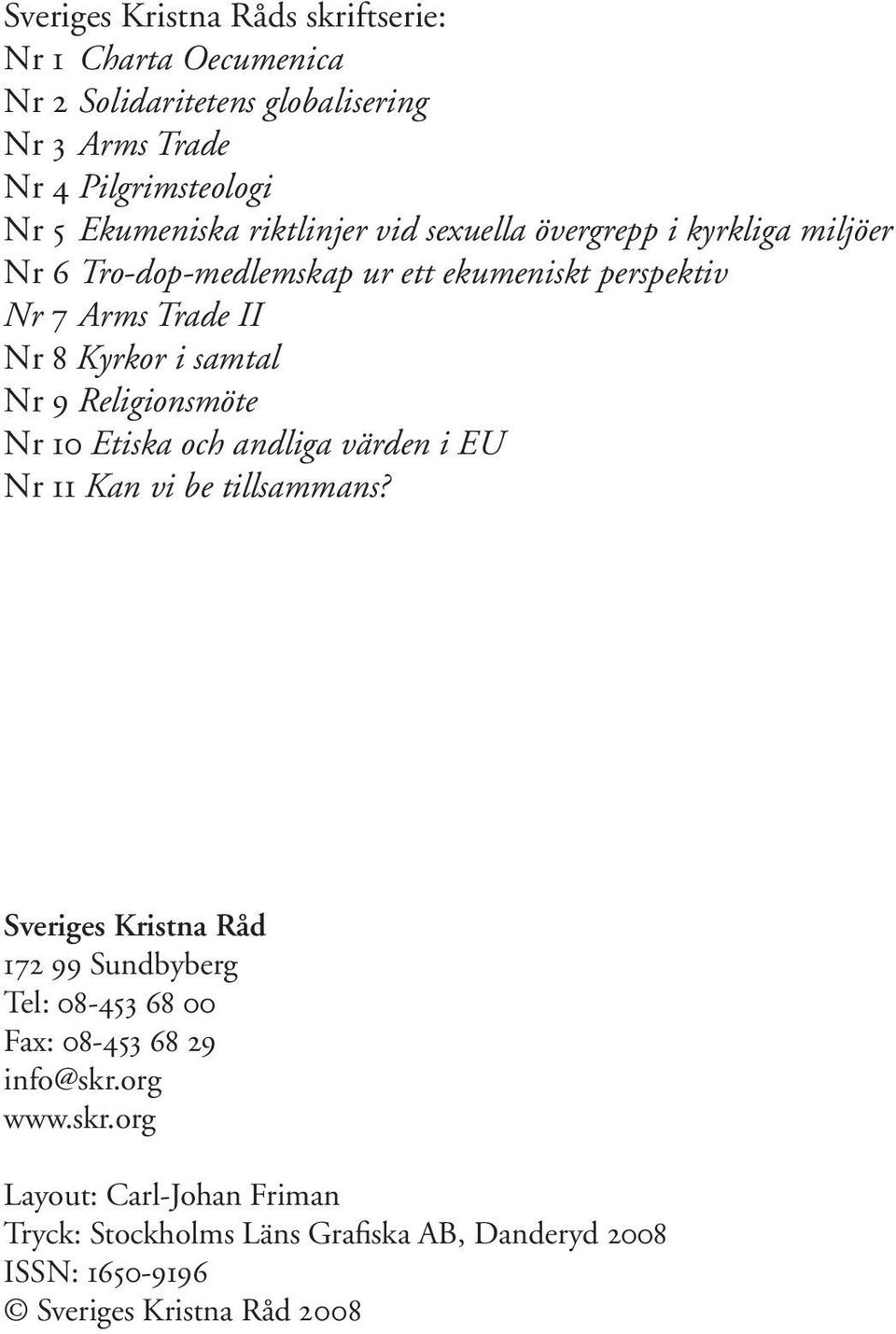 9 Religionsmöte Nr 10 Etiska och andliga värden i EU Nr 11 Kan vi be tillsammans?