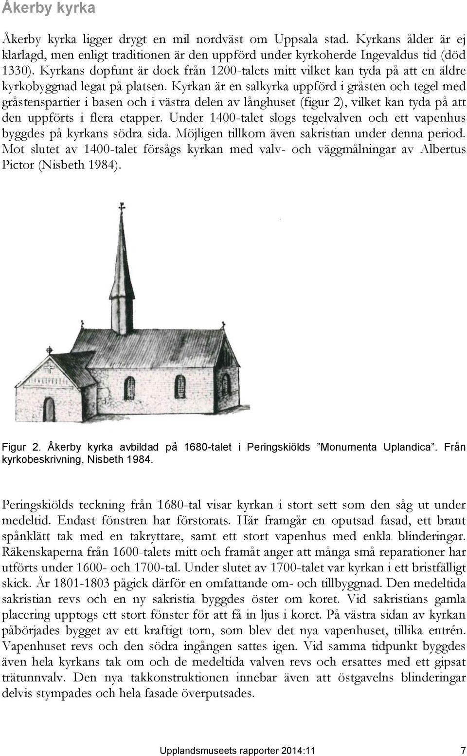 Kyrkan är en salkyrka uppförd i gråsten och tegel med gråstenspartier i basen och i västra delen av långhuset (figur 2), vilket kan tyda på att den uppförts i flera etapper.